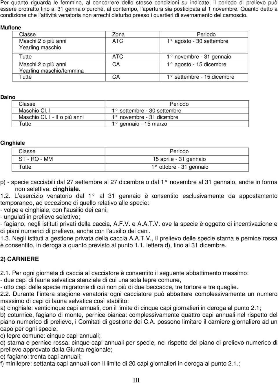 Muflone Yearling maschio ATC 1 agosto - 30 settembre Tutte ATC 1 novembre - 31 gennaio CA 1 agosto - 15 dicembre Yearling maschio/femmina Tutte CA 1 settembre - 15 dicembre Daino Maschio Cl.