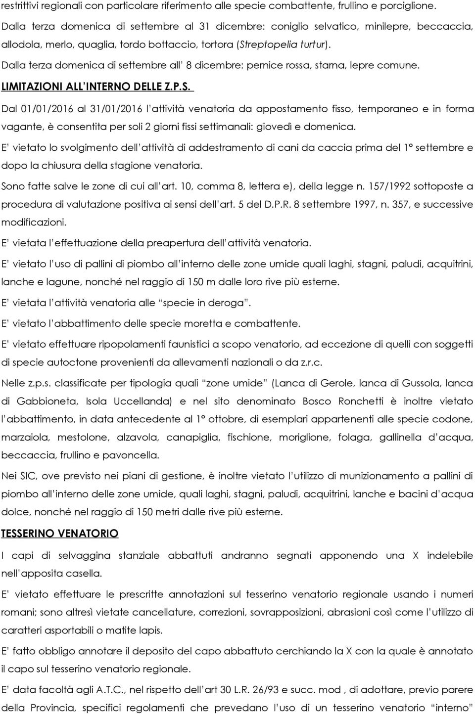 Dalla terza domenica di settembre all 8 dicembre: pernice rossa, starna, lepre comune. LIMITAZIONI ALL INTERNO DELLE Z.P.S.