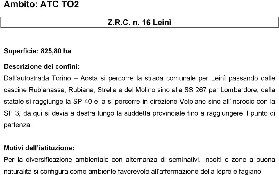 Rubiana, Strella e del Molino sino alla SS 267 per Lombardore, dalla statale si raggiunge la SP 40 e la si percorre in direzione Volpiano sino all incrocio con la