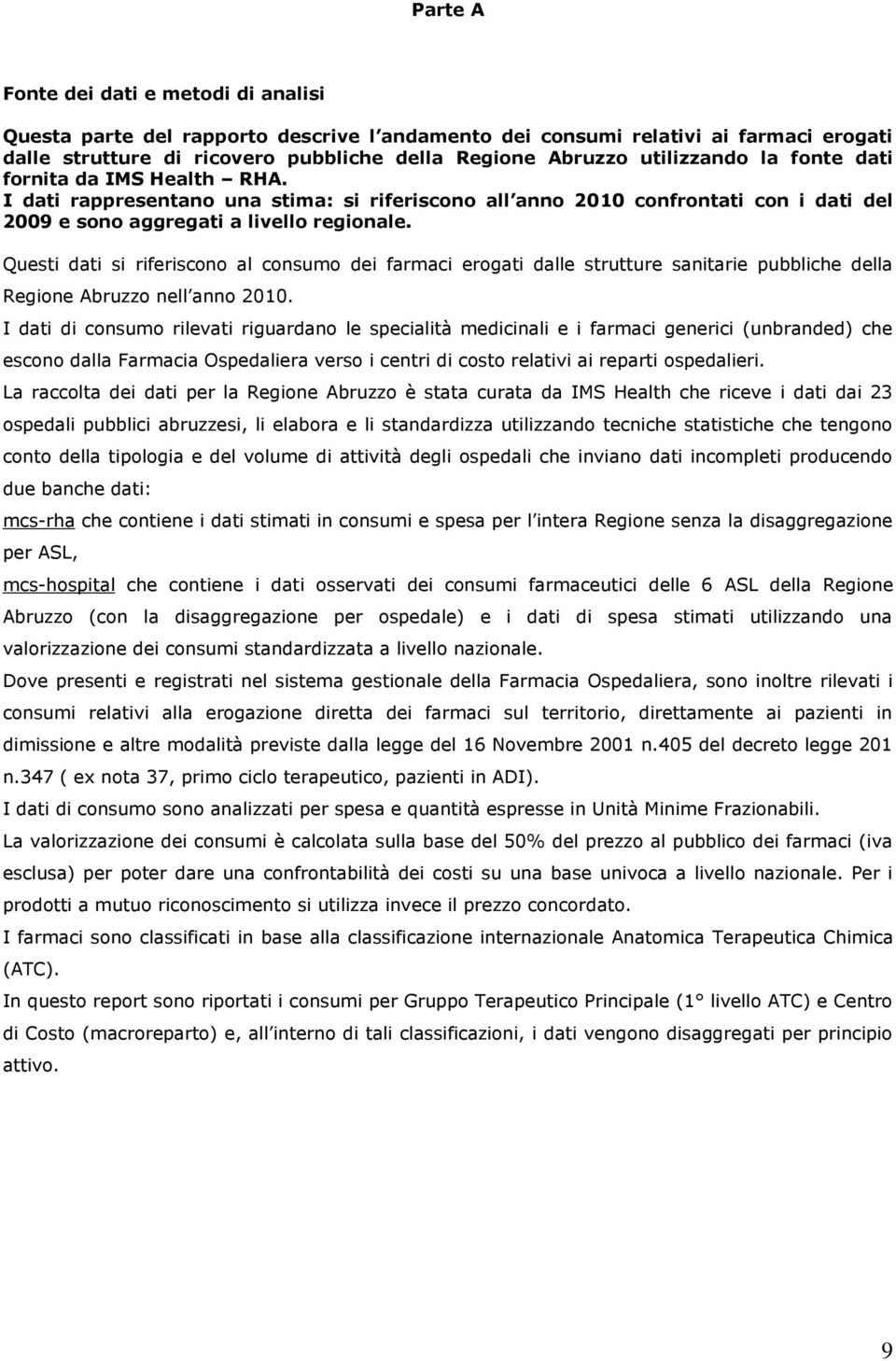 Questi dati si riferiscono al consumo dei farmaci erogati dalle strutture sanitarie pubbliche della Regione Abruzzo nell anno 2010.