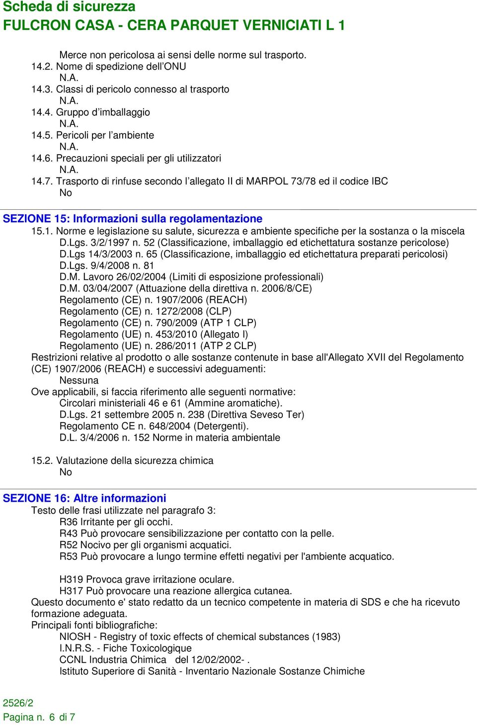 Lgs. 3/2/1997 n. 52 (Classificazione, imballaggio ed etichettatura sostanze pericolose) D.Lgs 14/3/2003 n. 65 (Classificazione, imballaggio ed etichettatura preparati pericolosi) D.Lgs. 9/4/2008 n.