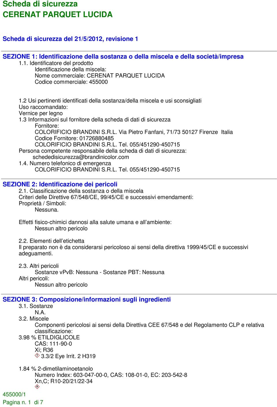 3 Informazioni sul fornitore della scheda di dati di sicurezza Fornitore: COLORIFICIO BRANDINI S.R.L. Via Pietro Fanfani, 71/73 50127 Firenze Italia Codice Fornitore: 01726880485 COLORIFICIO BRANDINI S.