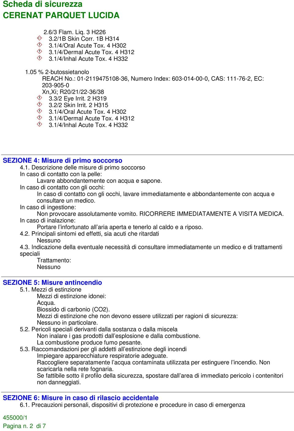 1/4/Dermal Acute Tox. 4 H312 3.1/4/Inhal Acute Tox. 4 H332 SEZIONE 4: Misure di primo soccorso 4.1. Descrizione delle misure di primo soccorso In caso di contatto con la pelle: Lavare abbondantemente con acqua e sapone.