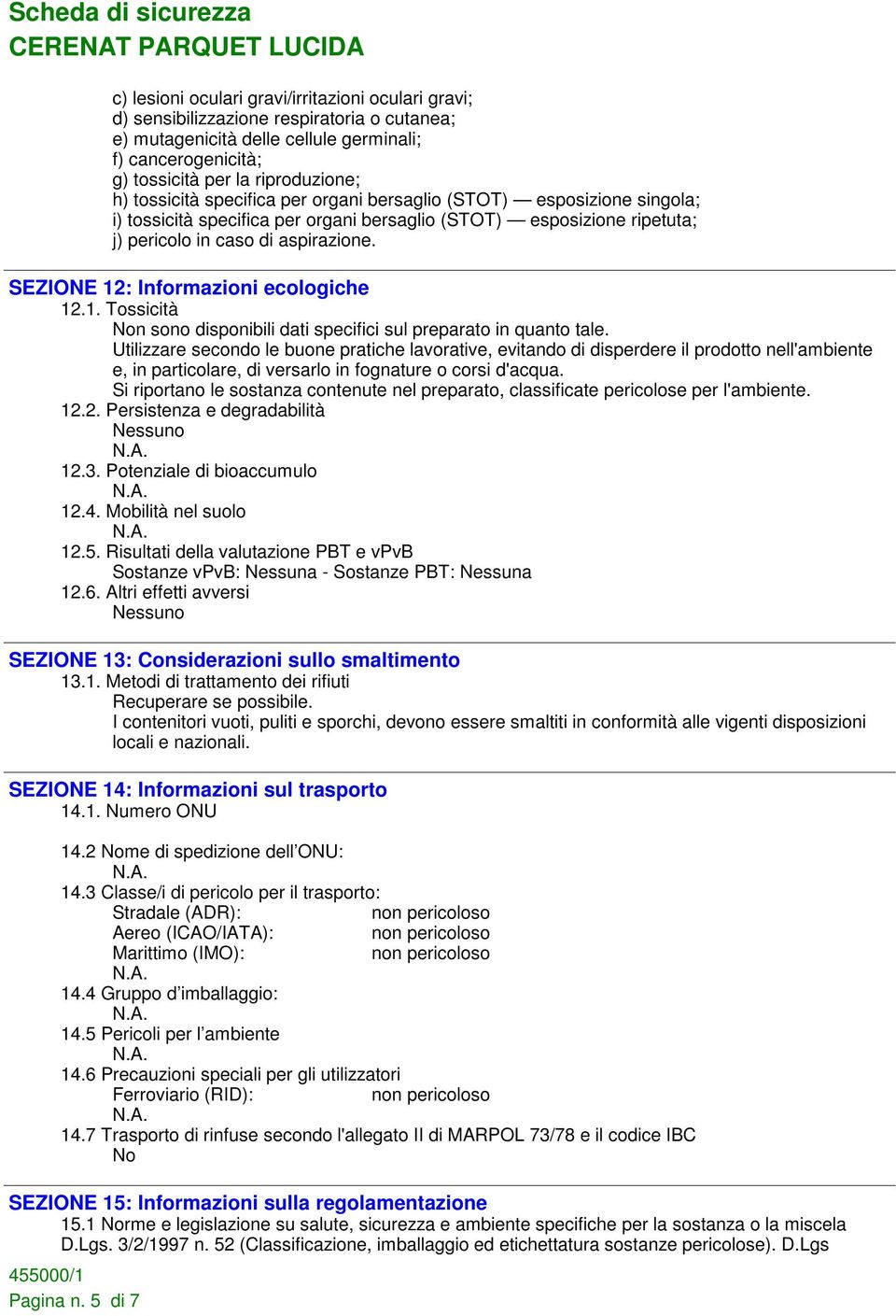 SEZIONE 12: Informazioni ecologiche 12.1. Tossicità Non sono disponibili dati specifici sul preparato in quanto tale.