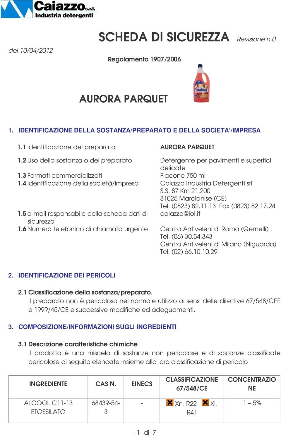 5 e-mail responsabile della scheda dati di caiazzo@iol.it sicurezza 1.6 Numero telefonico di chiamata urgente Centro Antiveleni di Roma (Gemelli) Tel. (06) 30.54.