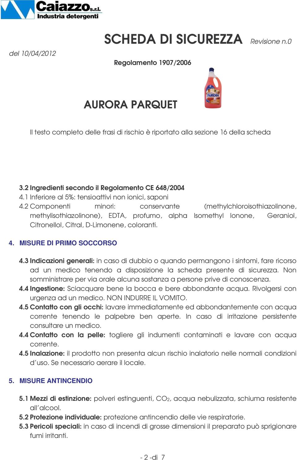 MISURE DI PRIMO SOCCORSO 4.3 Indicazioni generali: in caso di dubbio o quando permangono i sintomi, fare ricorso ad un medico tenendo a disposizione la scheda presente di sicurezza.