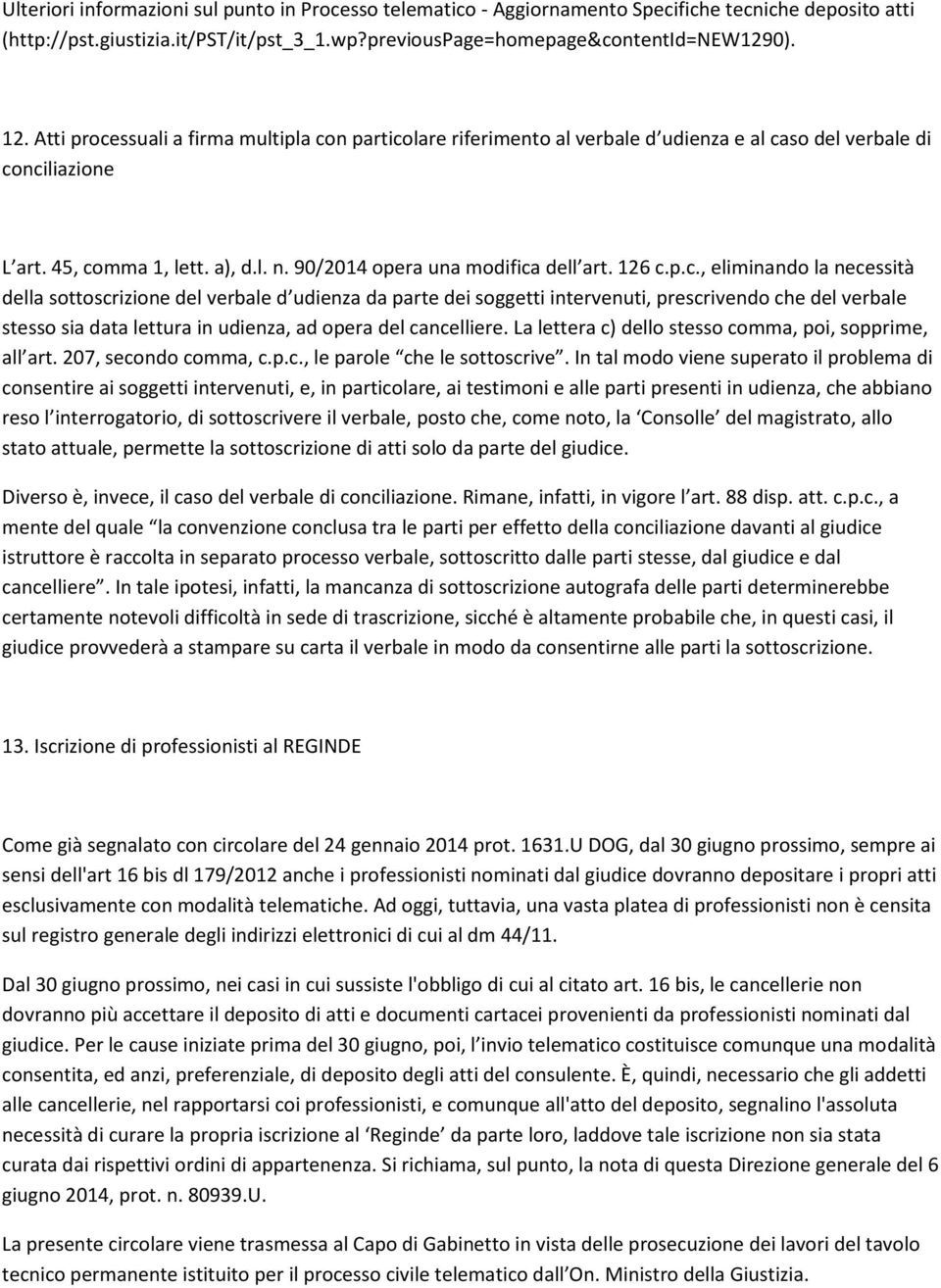 126 c.p.c., eliminando la necessità della sottoscrizione del verbale d udienza da parte dei soggetti intervenuti, prescrivendo che del verbale stesso sia data lettura in udienza, ad opera del cancelliere.