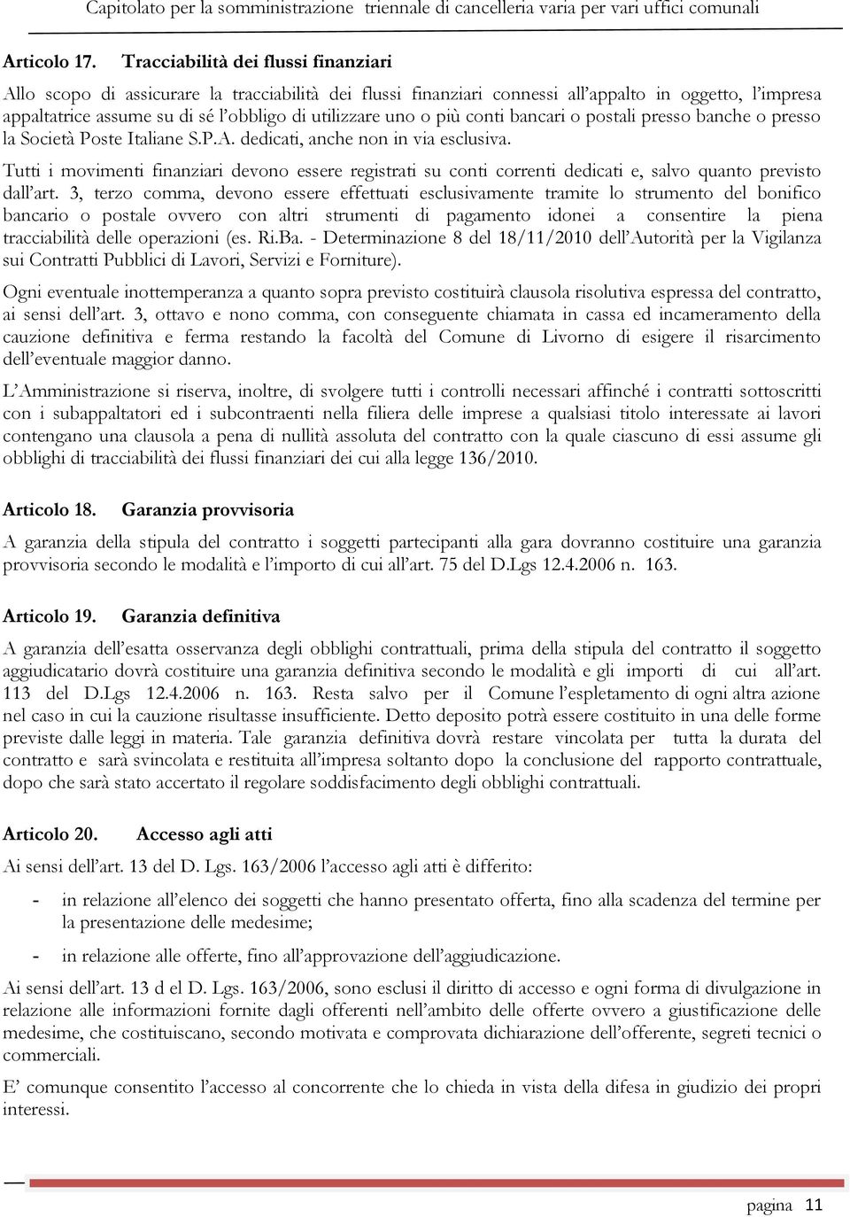 all appalto in oggetto, l impresa appaltatrice assume su di sé l obbligo di utilizzare uno o più conti bancari o postali presso banche o presso la Società Poste Italiane S.P.A.