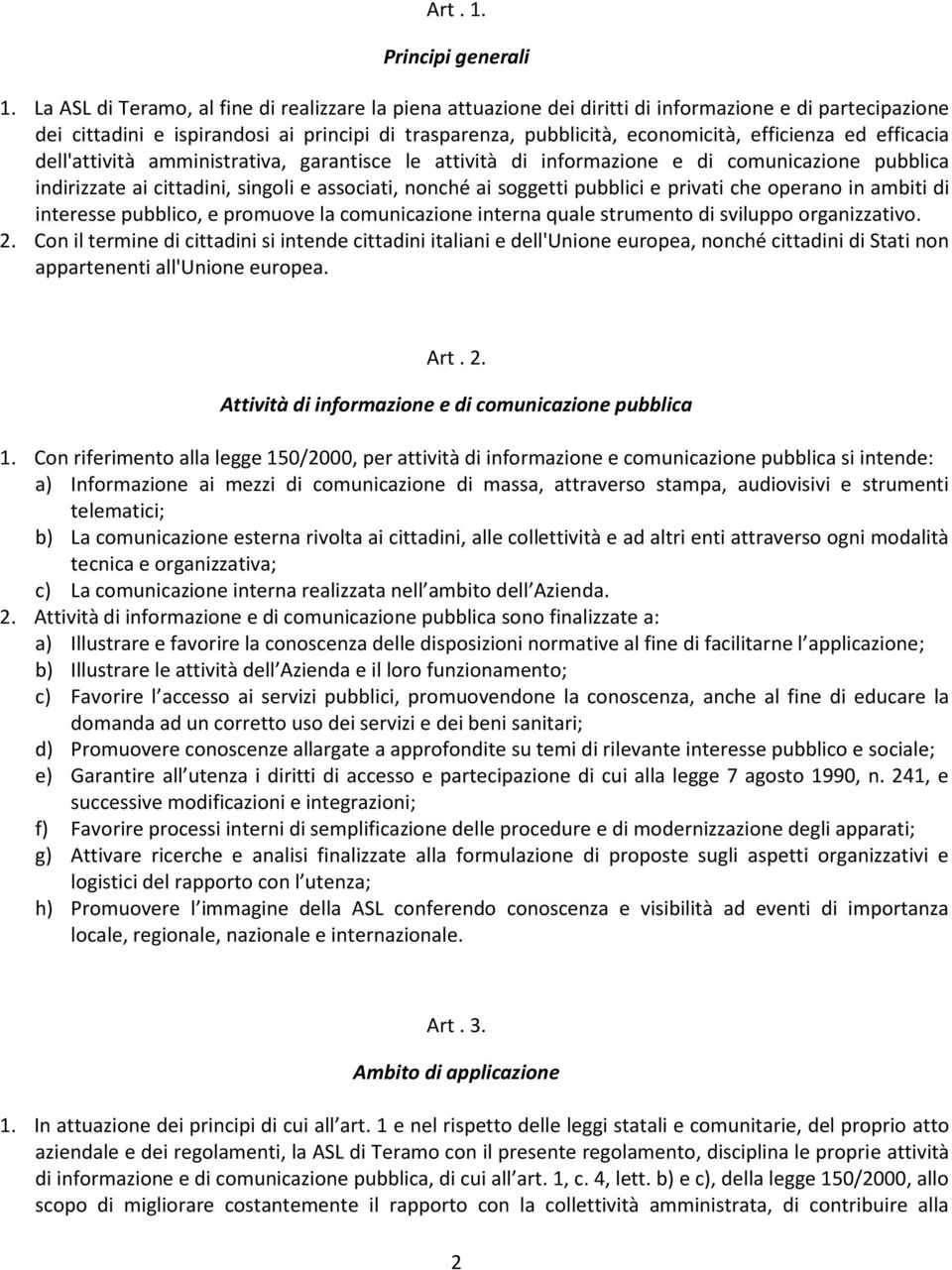 ed efficacia dell'attività amministrativa, garantisce le attività di informazione e di comunicazione pubblica indirizzate ai cittadini, singoli e associati, nonché ai soggetti pubblici e privati che