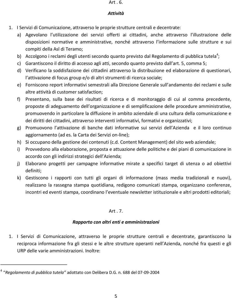 normative e amministrative, nonché attraverso l informazione sulle strutture e sui compiti della Asl di Teramo; b) Accolgono i reclami degli utenti secondo quanto previsto dal Regolamento di pubblica