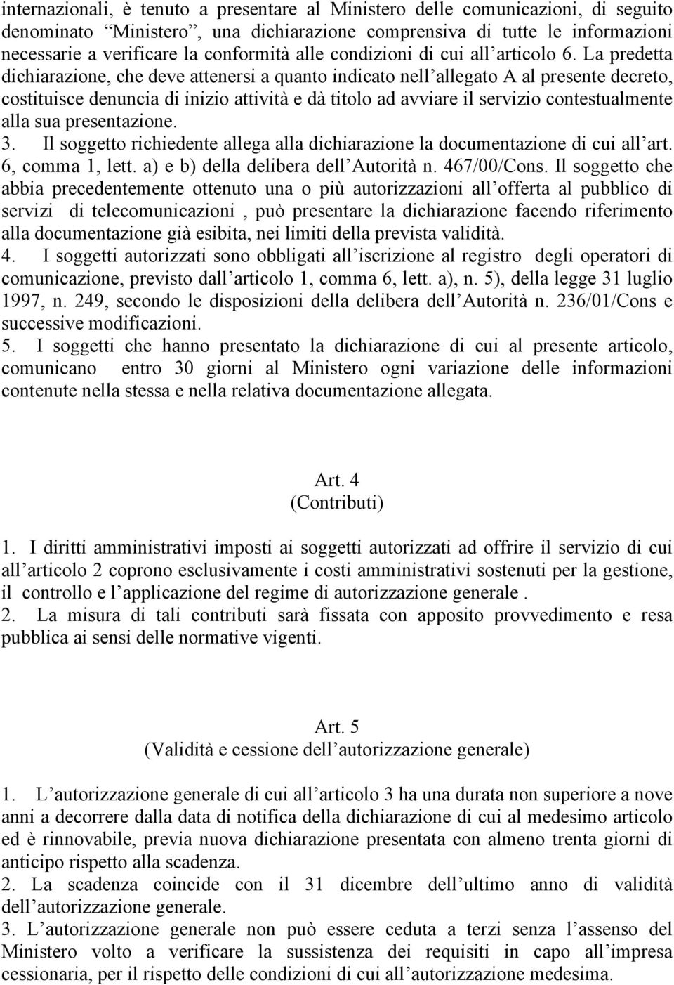 La predetta dichiarazione, che deve attenersi a quanto indicato nell allegato A al presente decreto, costituisce denuncia di inizio attività e dà titolo ad avviare il servizio contestualmente alla