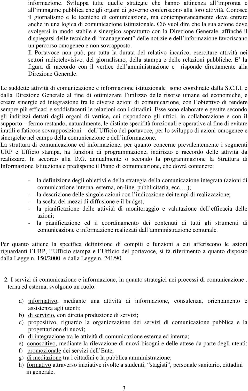 Ciò vuol dire che la sua azione deve svolgersi in modo stabile e sinergico soprattutto con la Direzione Generale, affinché il dispiegarsi delle tecniche di management delle notizie e dell