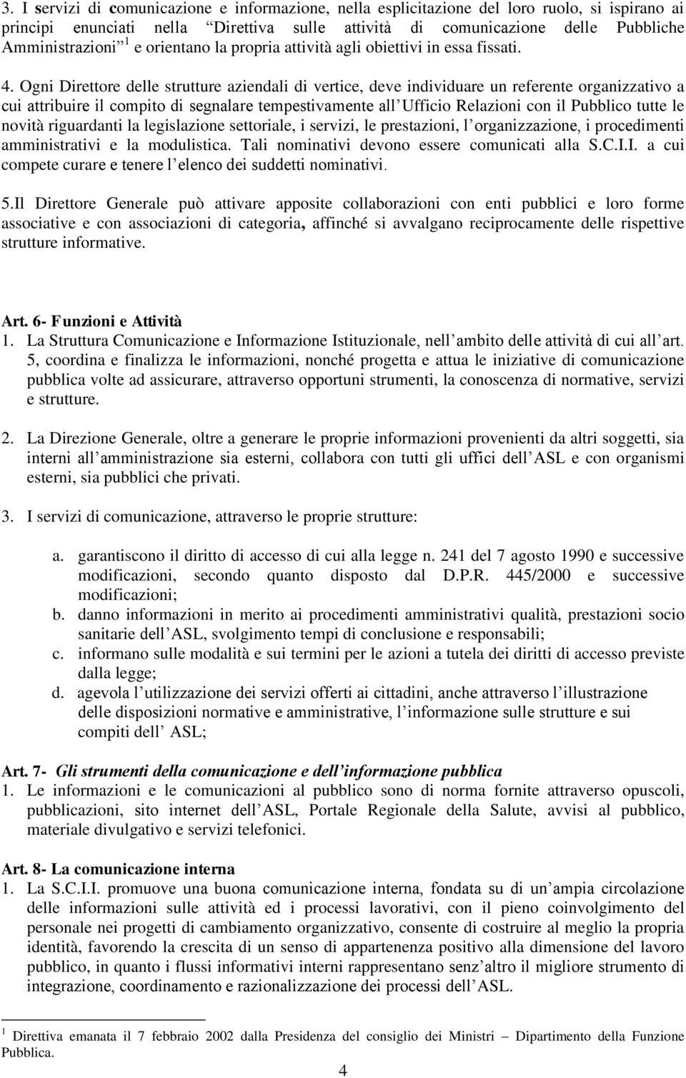 Ogni Direttore delle strutture aziendali di vertice, deve individuare un referente organizzativo a cui attribuire il compito di segnalare tempestivamente all Ufficio Relazioni con il Pubblico tutte