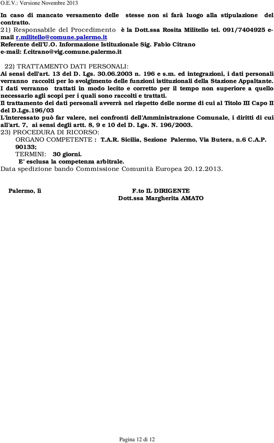 30.06.2003 n. 196 e s.m. ed integrazioni, i dati personali verranno raccolti per lo svolgimento delle funzioni istituzionali della Stazione Appaltante.