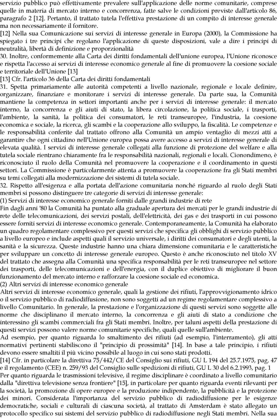 [12] Nella sua Comunicazione sui servizi di interesse generale in Europa (2000), la Commissione ha spiegato i tre principi che regolano l'applicazione di queste disposizioni, vale a dire i principi