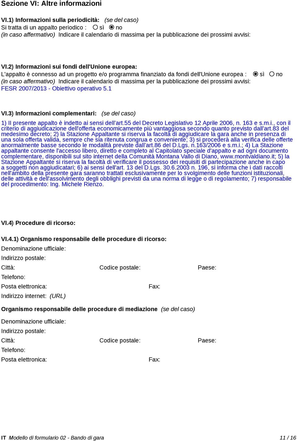 2) Informazioni sui fondi dell'unione europea: L'appalto è connesso ad un progetto e/o programma finanziato da fondi dell'unione europea : sì no (in caso affermativo) Indicare il calendario di