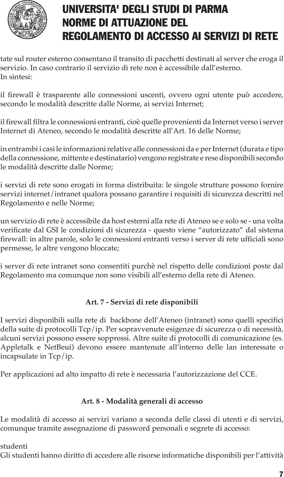 entranti, cioè quelle provenienti da Internet verso i server Internet di Ateneo, secondo le modalità descritte all Art.