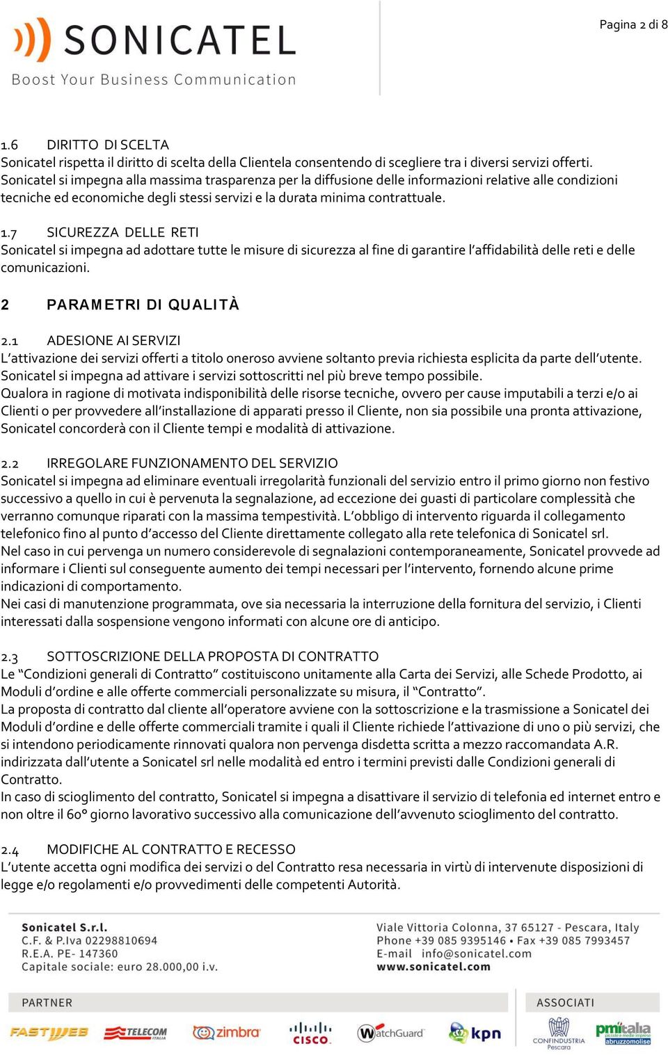 7 SICUREZZA DELLE RETI Sonicatel si impegna ad adottare tutte le misure di sicurezza al fine di garantire l affidabilità delle reti e delle comunicazioni. 2 PARAMETRI DI QUALITÀ 2.