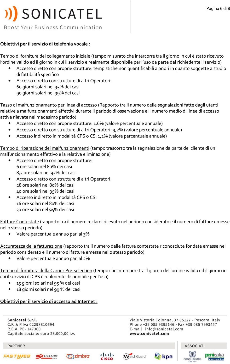 studio di fattibilità specifico Accesso diretto con strutture di altri Operatori: 60 giorni solari nel 95% dei casi 90 giorni solari nel 99% dei casi Tasso di malfunzionamento per linea di accesso