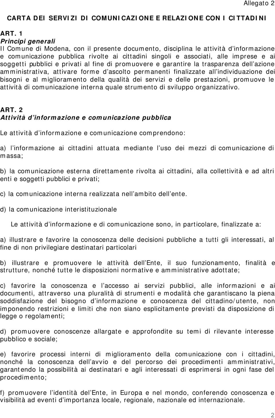 pubblici e privati al fine di promuovere e garantire la trasparenza dell azione amministrativa, attivare forme d ascolto permanenti finalizzate all individuazione dei bisogni e al miglioramento della