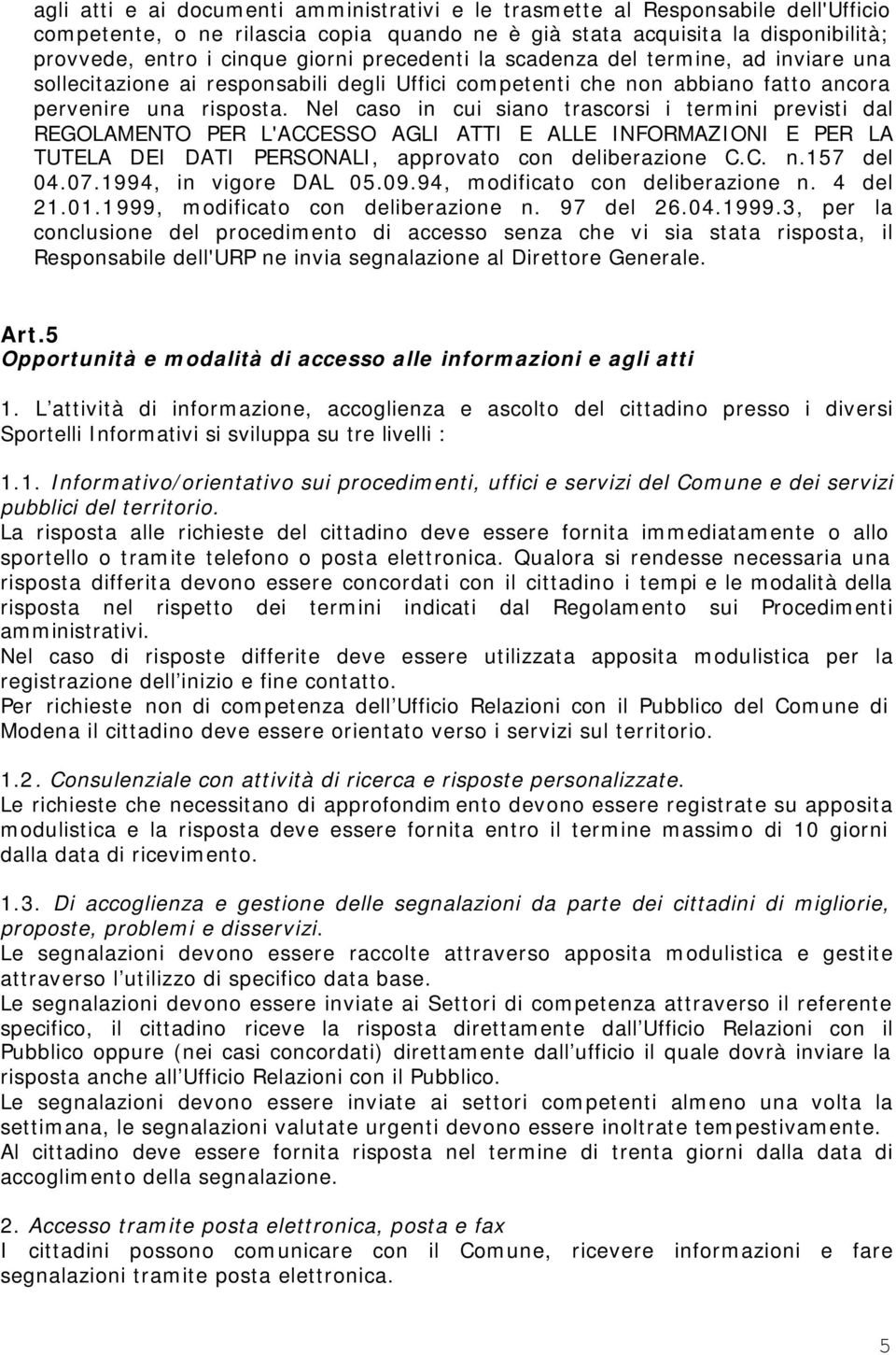 Nel caso in cui siano trascorsi i termini previsti dal REGOLAMENTO PER L'ACCESSO AGLI ATTI E ALLE INFORMAZIONI E PER LA TUTELA DEI DATI PERSONALI, approvato con deliberazione C.C. n.157 del 04.07.