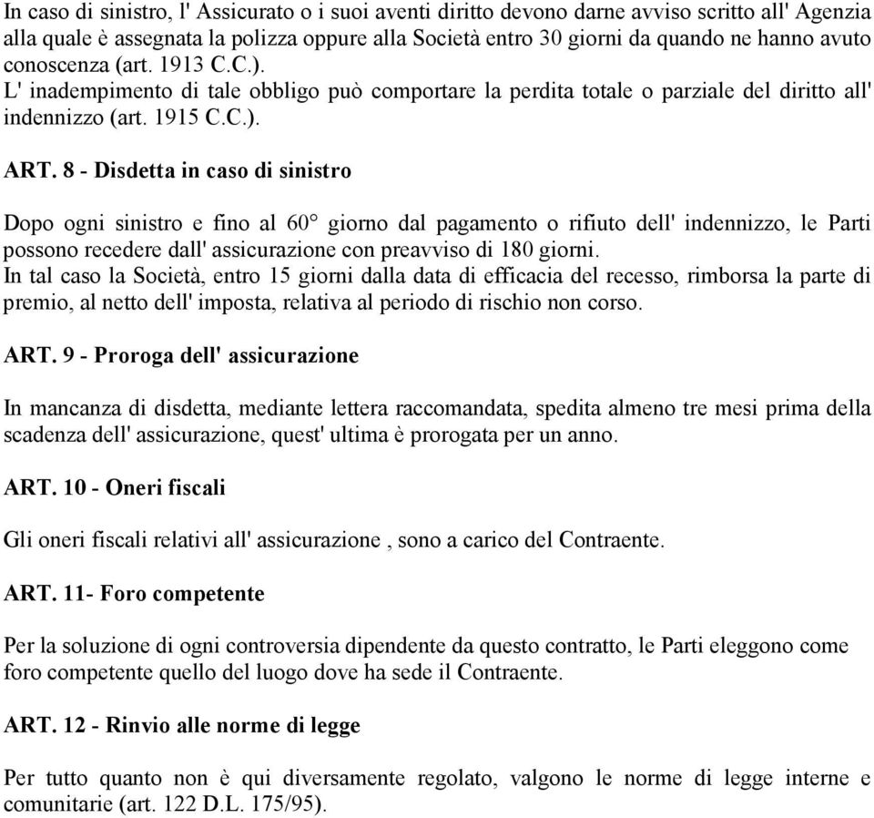 8 - Disdetta in caso di sinistro Dopo ogni sinistro e fino al 60 giorno dal pagamento o rifiuto dell' indennizzo, le Parti possono recedere dall' assicurazione con preavviso di 180 giorni.