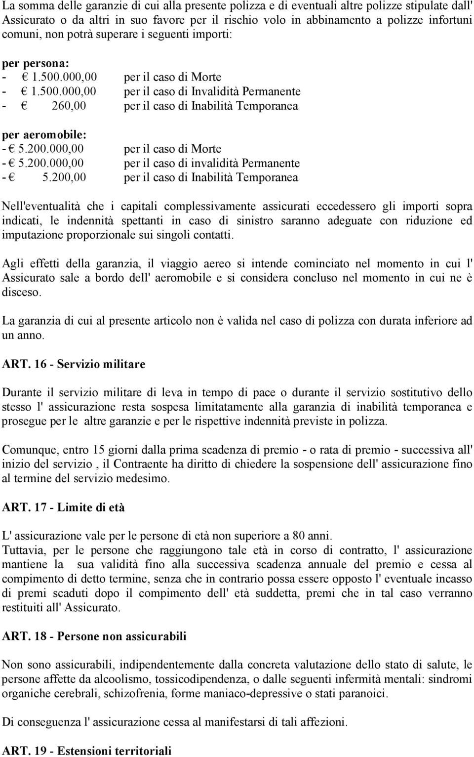 200.000,00 per il caso di Morte - 5.200.000,00 per il caso di invalidità Permanente - 5.