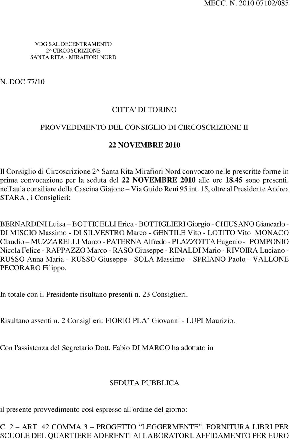 convocazione per la seduta del 22 NOVEMBRE 2010 alle ore 18.45 sono presenti, nell'aula consiliare della Cascina Giajone Via Guido Reni 95 int.