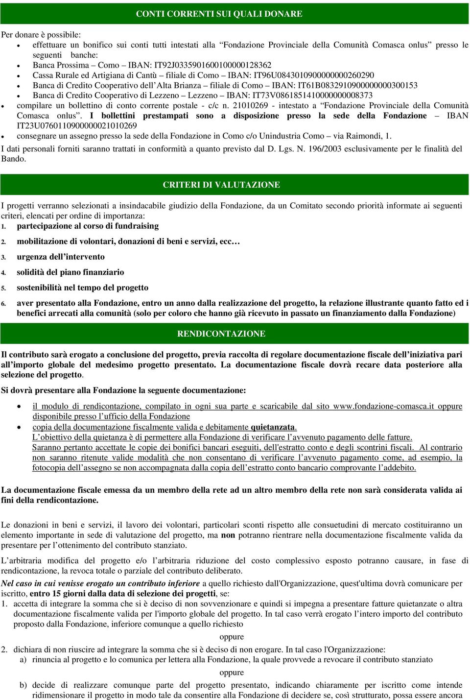 IBAN: IT61B0832910900000000300153 Banca di Credito Cooperativo di Lezzeno Lezzeno IBAN: IT73V0861851410000000008373 compilare un bollettino di conto corrente postale - c/c n.