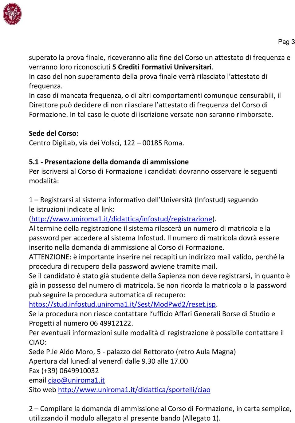 In caso di mancata frequenza, o di altri comportamenti comunque censurabili, il Direttore può decidere di non rilasciare l attestato di frequenza del Corso di Formazione.