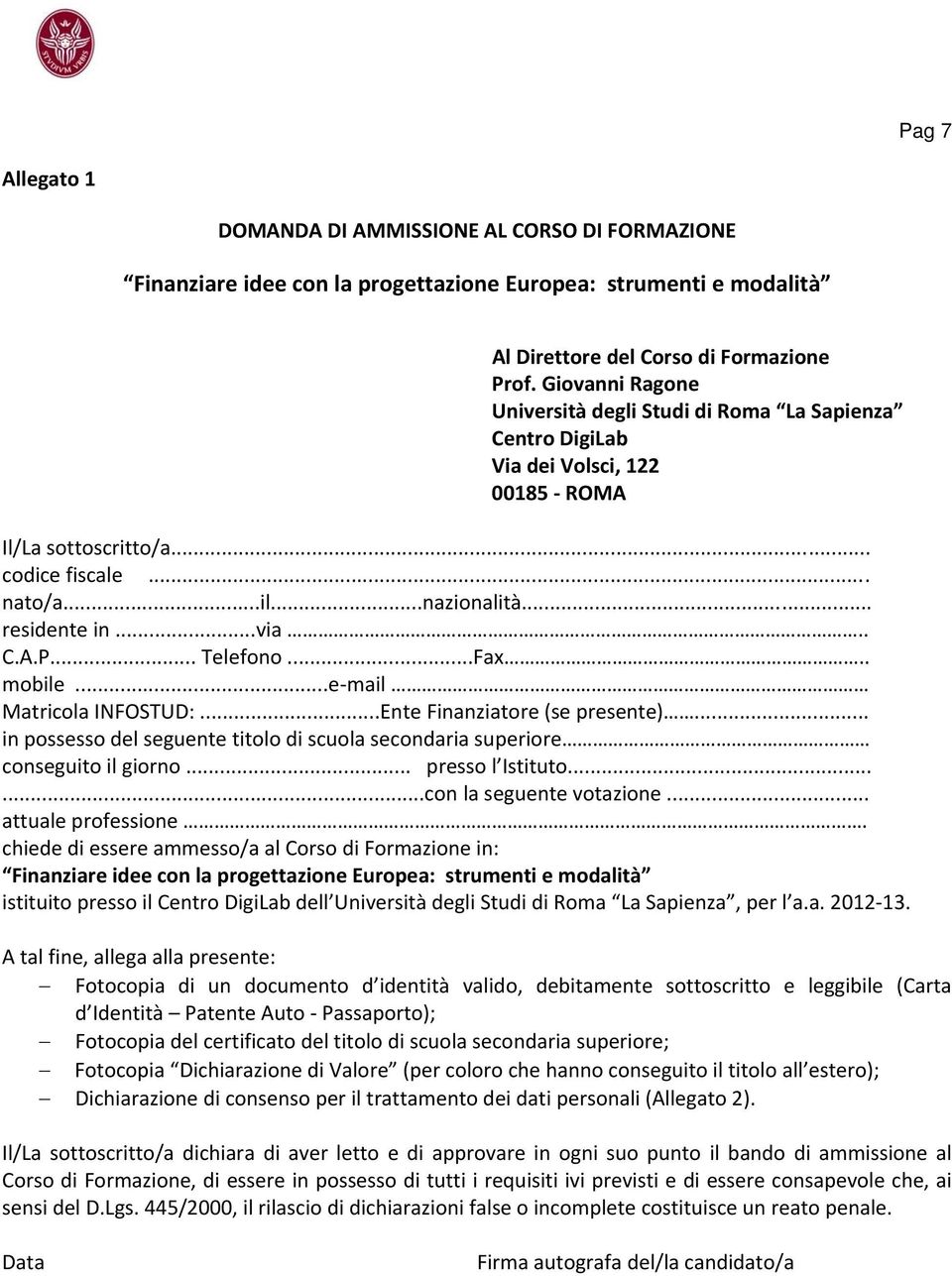 .. Telefono...Fax.. mobile...e mail Matricola INFOSTUD:...Ente Finanziatore (se presente)... in possesso del seguente titolo di scuola secondaria superiore conseguito il giorno... presso l Istituto.