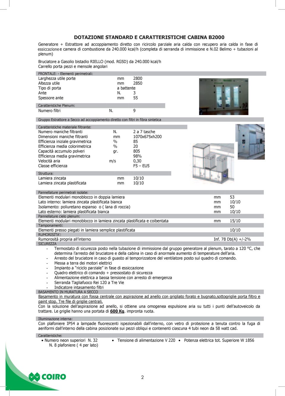 000 kcal/h Carrello porta pezzi e mensole angolari FRONTALE: - Elementi perimetrali: Larghezza utile porte mm 2800 Altezza utile mm 2850 Tipo di porta a battente Ante N.