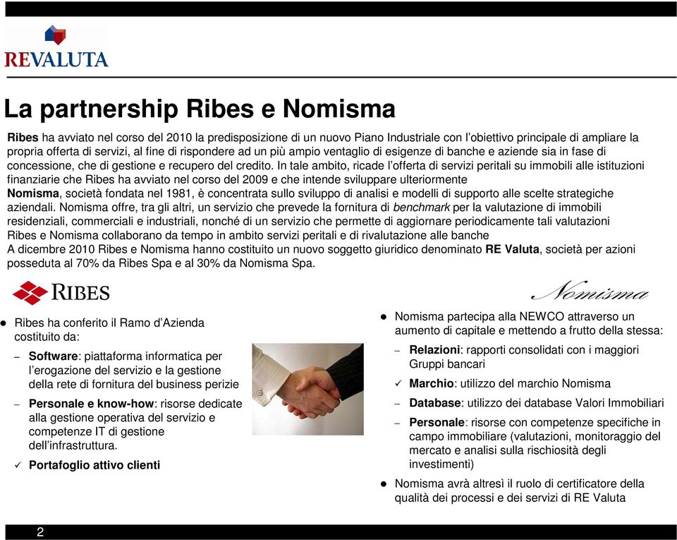 In tale ambito, ricade l offerta di servizi peritali su immobili alle istituzioni finanziarie che Ribes ha avviato nel corso del 2009 e che intende sviluppare ulteriormente Nomisma, società fondata