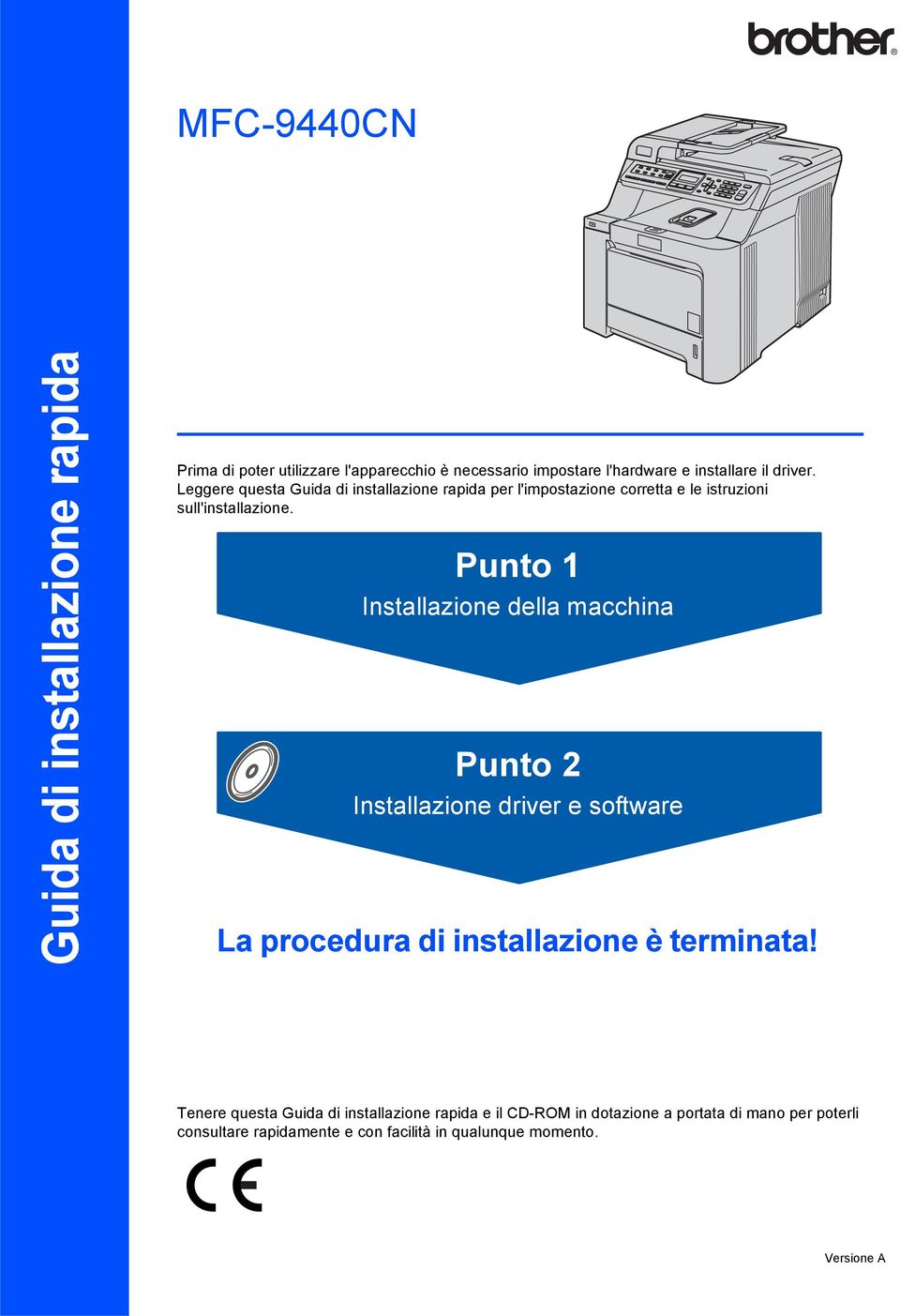 Punto 1 Installazione della macchina Punto 2 Installazione driver e software La procedura di installazione è terminata!