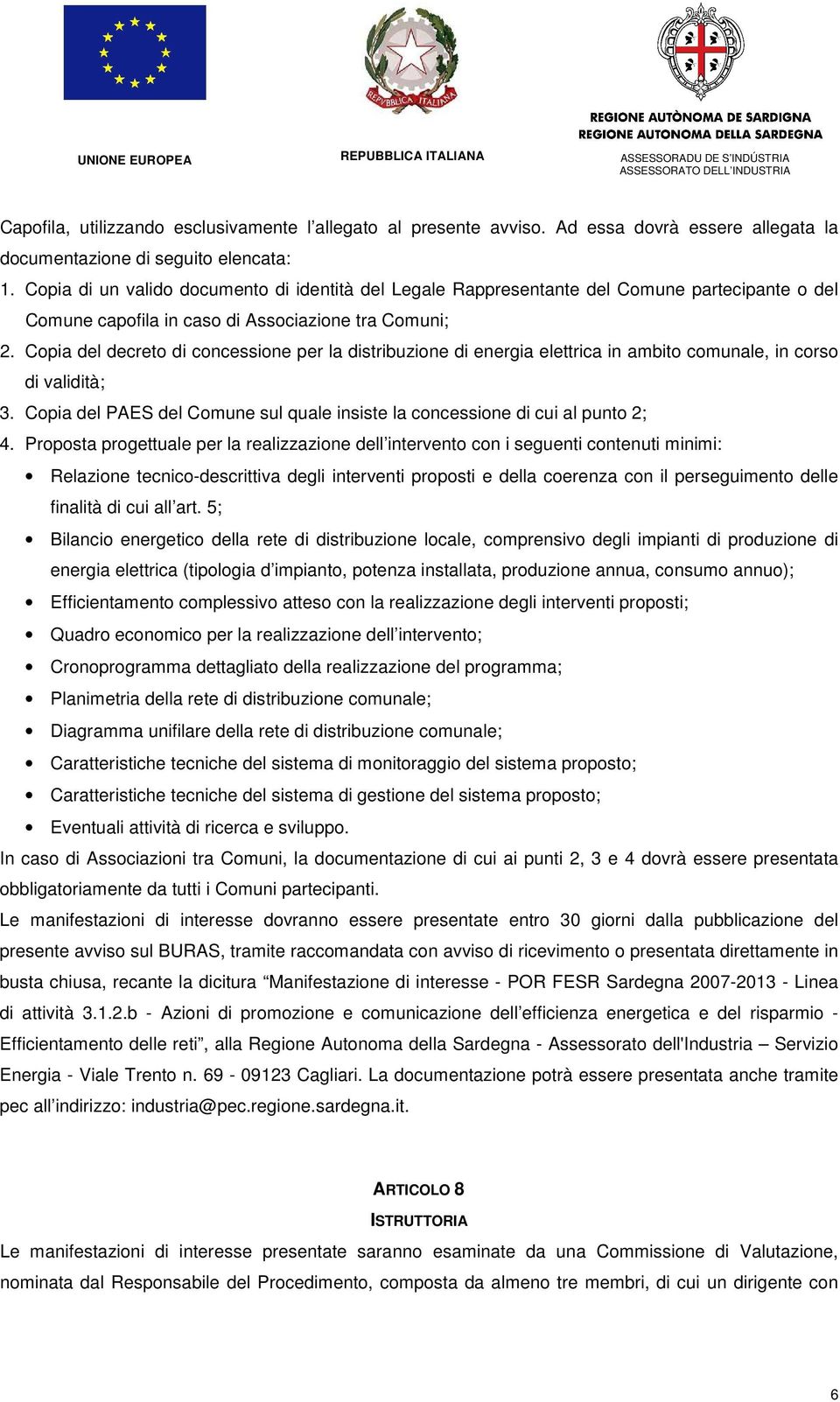 Copia del decreto di concessione per la distribuzione di energia elettrica in ambito comunale, in corso di validità; 3. Copia del PAES del Comune sul quale insiste la concessione di cui al punto 2; 4.