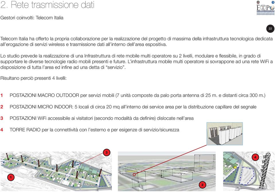 Lo studio prevede la realizzazione di una Infrastruttura di rete mobile multi operatore su 2 livelli, modulare e flessibile, in grado di supportare le diverse tecnologie radio mobili presenti e