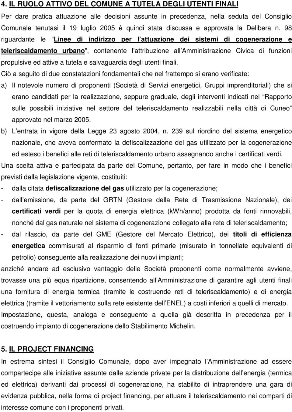 98 riguardante le Linee di indirizzo per l attuazione dei sistemi di cogenerazione e teleriscaldamento urbano, contenente l attribuzione all Amministrazione Civica di funzioni propulsive ed attive a