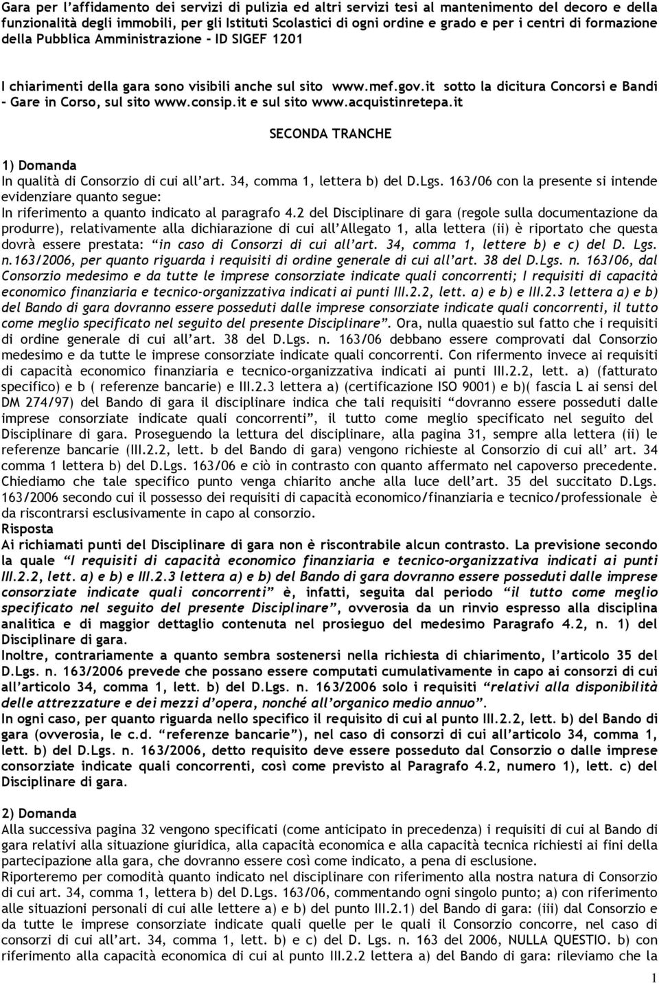 consip.it e sul sito www.acquistinretepa.it SECONDA TRANCHE 1) Domanda In qualità di Consorzio di cui all art. 34, comma 1, lettera b) del D.Lgs.