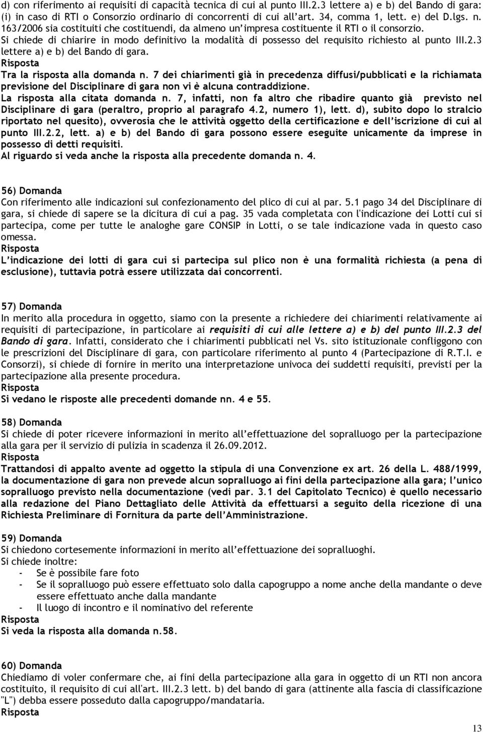 Si chiede di chiarire in modo definitivo la modalità di possesso del requisito richiesto al punto III.2.3 lettere a) e b) del Bando di gara. Tra la risposta alla domanda n.