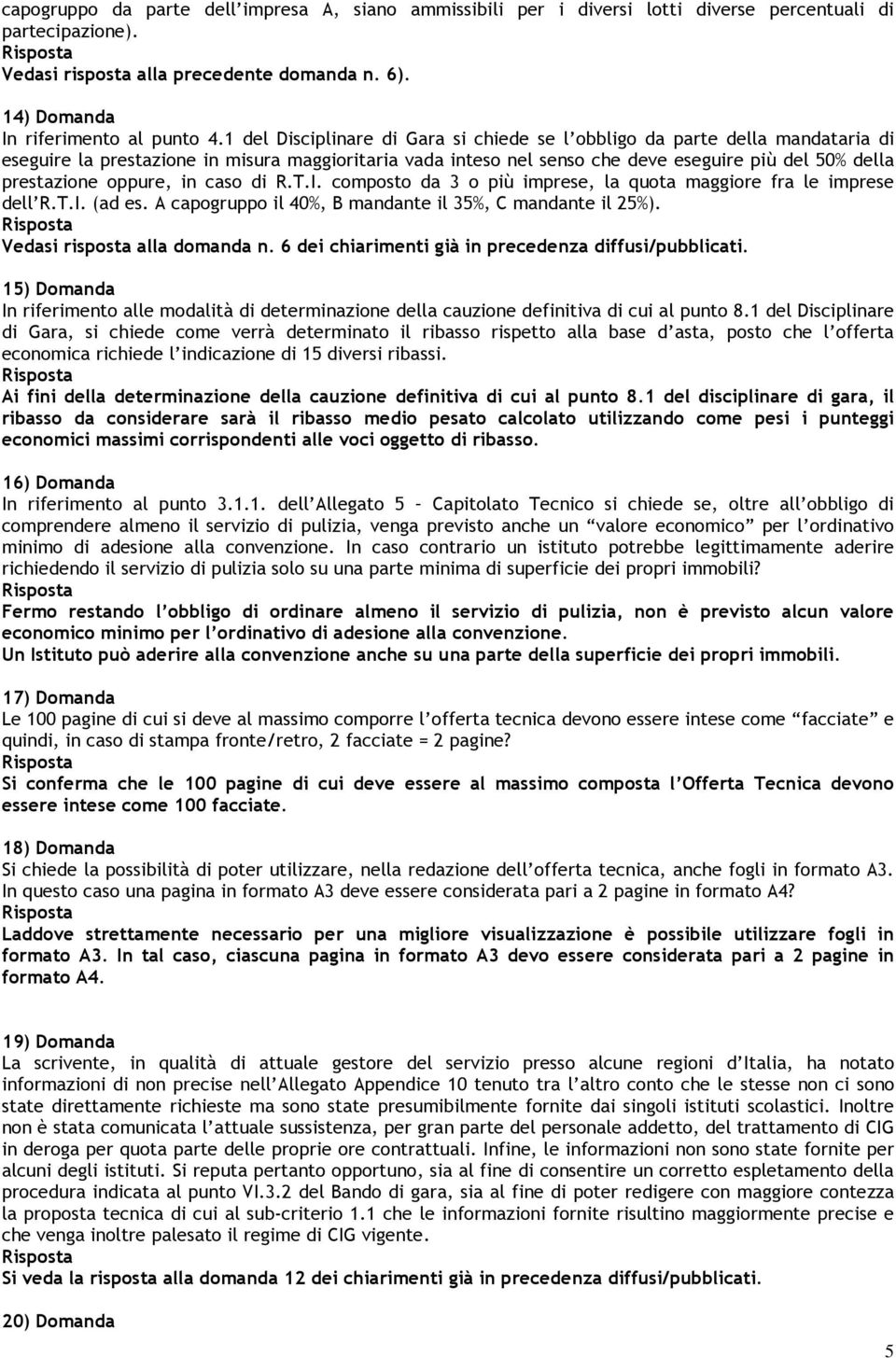 oppure, in caso di R.T.I. composto da 3 o più imprese, la quota maggiore fra le imprese dell R.T.I. (ad es. A capogruppo il 40%, B mandante il 35%, C mandante il 25%). Vedasi risposta alla domanda n.