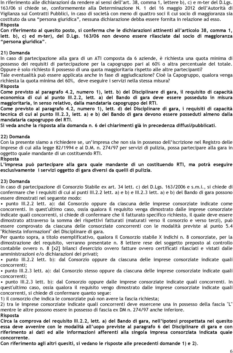 dichiarazione debba essere fornita in relazione ad esso. Con riferimento al quesito posto, si conferma che le dichiarazioni attinenti all articolo 38, comma 1, lett. b), c) ed m-ter), del D.Lgs.