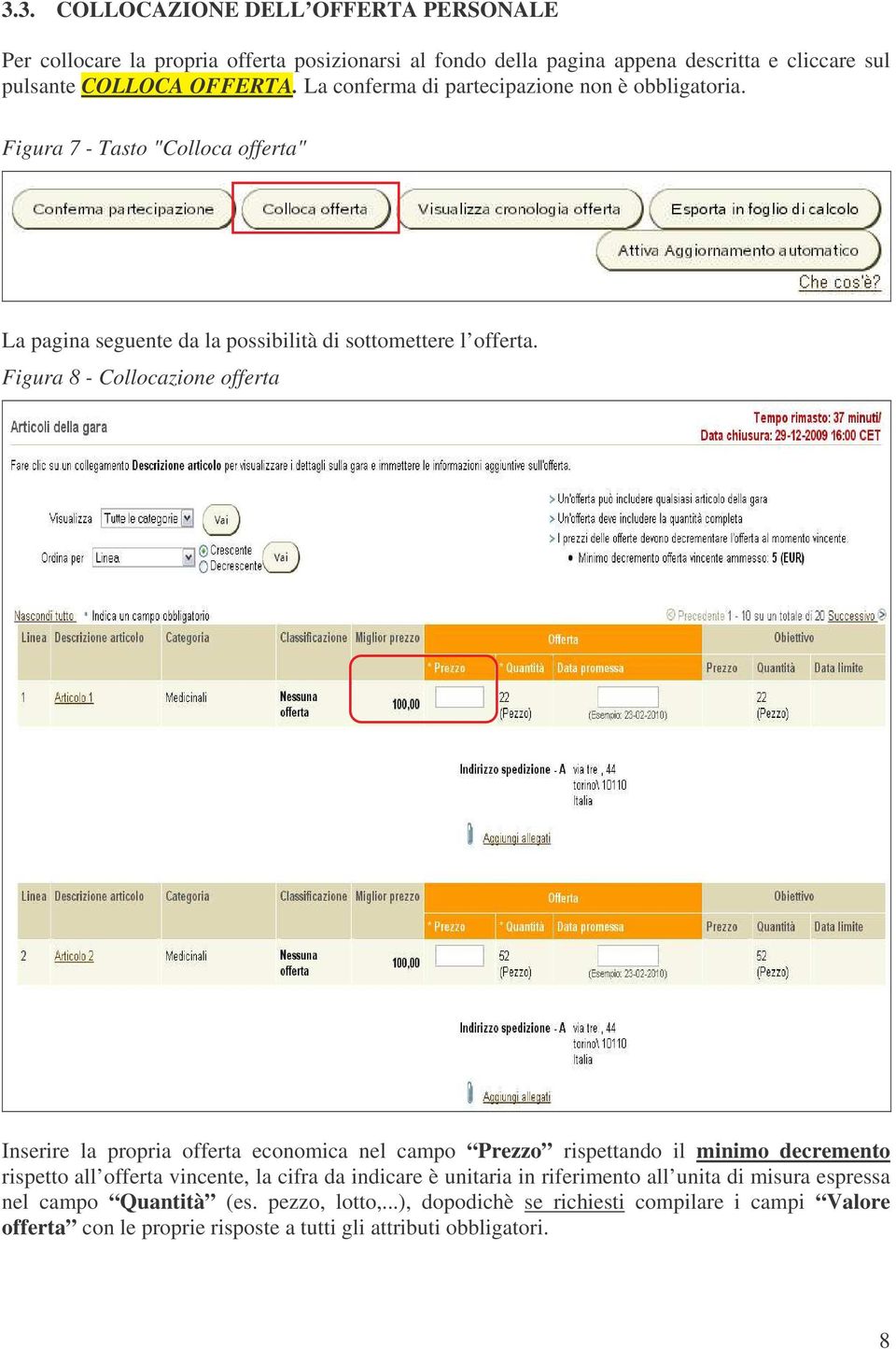 Figura 8 - Collocazione offerta Inserire la propria offerta economica nel campo Prezzo rispettando il minimo decremento rispetto all offerta vincente, la cifra da indicare è