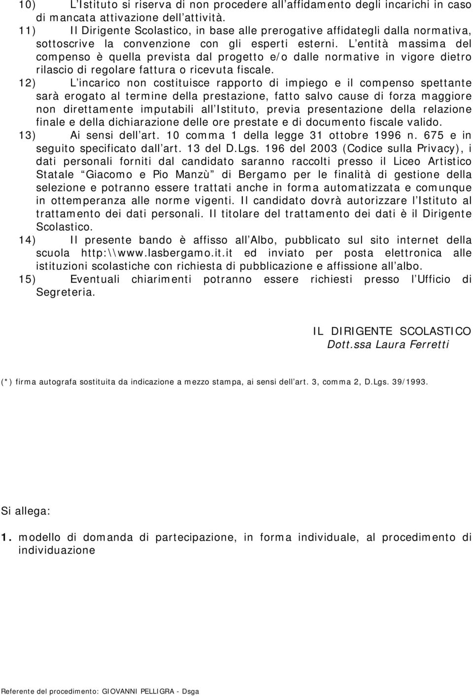 L entità massima del compenso è quella prevista dal progetto e/o dalle normative in vigore dietro rilascio di regolare fattura o ricevuta fiscale.