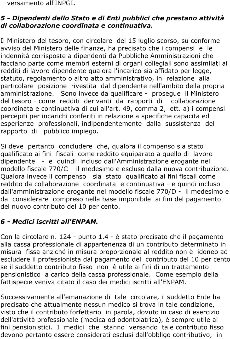 Amministrazioni che facciano parte come membri esterni di organi collegiali sono assimilati ai redditi di lavoro dipendente qualora l'incarico sia affidato per legge, statuto, regolamento o altro