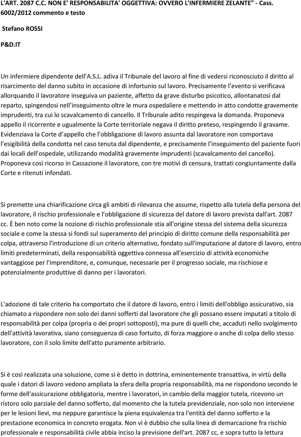 ospedaliere e mettendo in atto condotte gravemente imprudenti, tra cui lo scavalcamento di cancello. Il Tribunale adito respingeva la domanda.