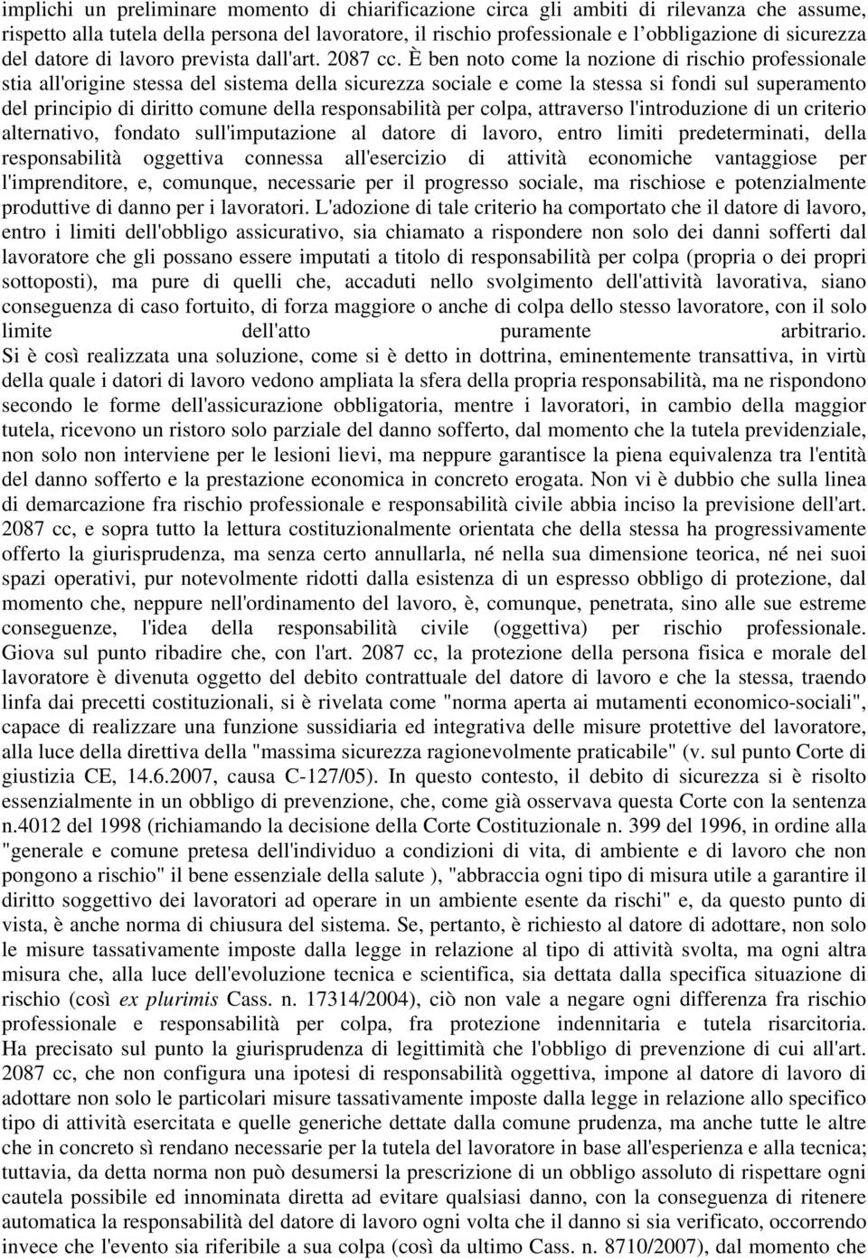 È ben noto come la nozione di rischio professionale stia all'origine stessa del sistema della sicurezza sociale e come la stessa si fondi sul superamento del principio di diritto comune della