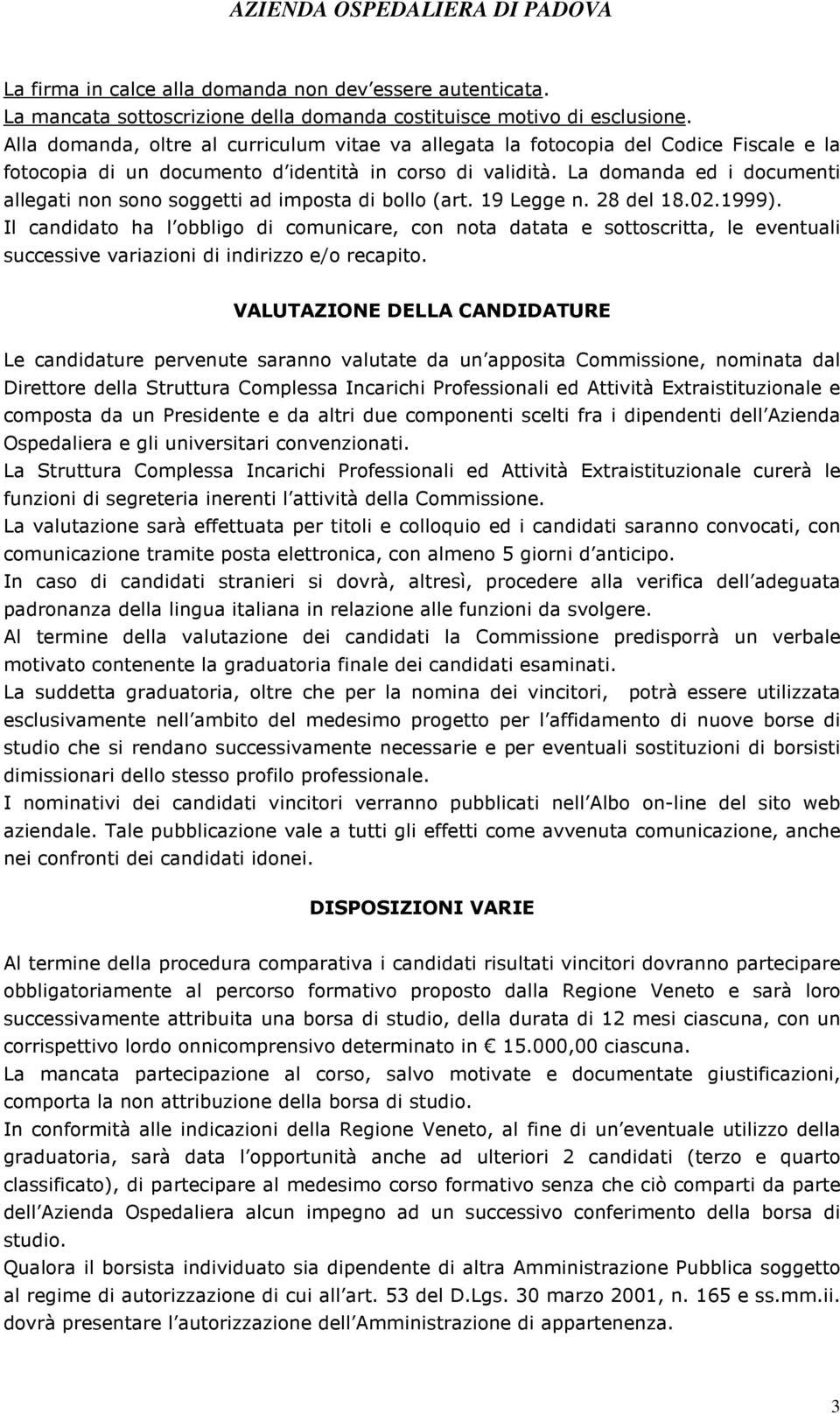 La domanda ed i documenti allegati non sono soggetti ad imposta di bollo (art. 19 Legge n. 28 del 18.02.1999).