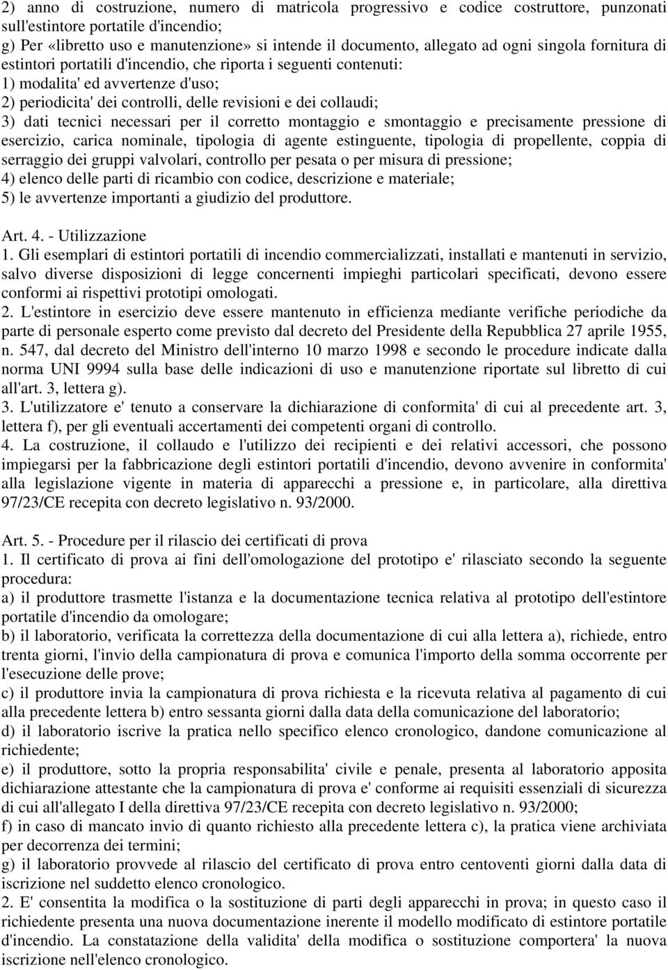 tecnici necessari per il corretto montaggio e smontaggio e precisamente pressione di esercizio, carica nominale, tipologia di agente estinguente, tipologia di propellente, coppia di serraggio dei