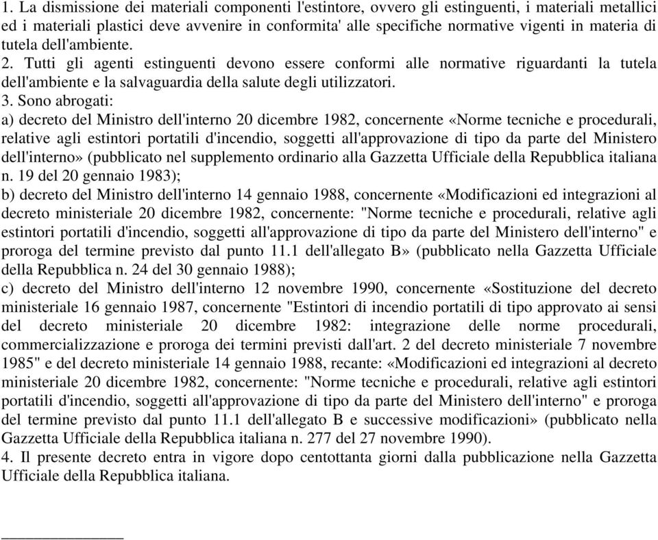 Sono abrogati: a) decreto del Ministro dell'interno 20 dicembre 1982, concernente «Norme tecniche e procedurali, relative agli estintori portatili d'incendio, soggetti all'approvazione di tipo da