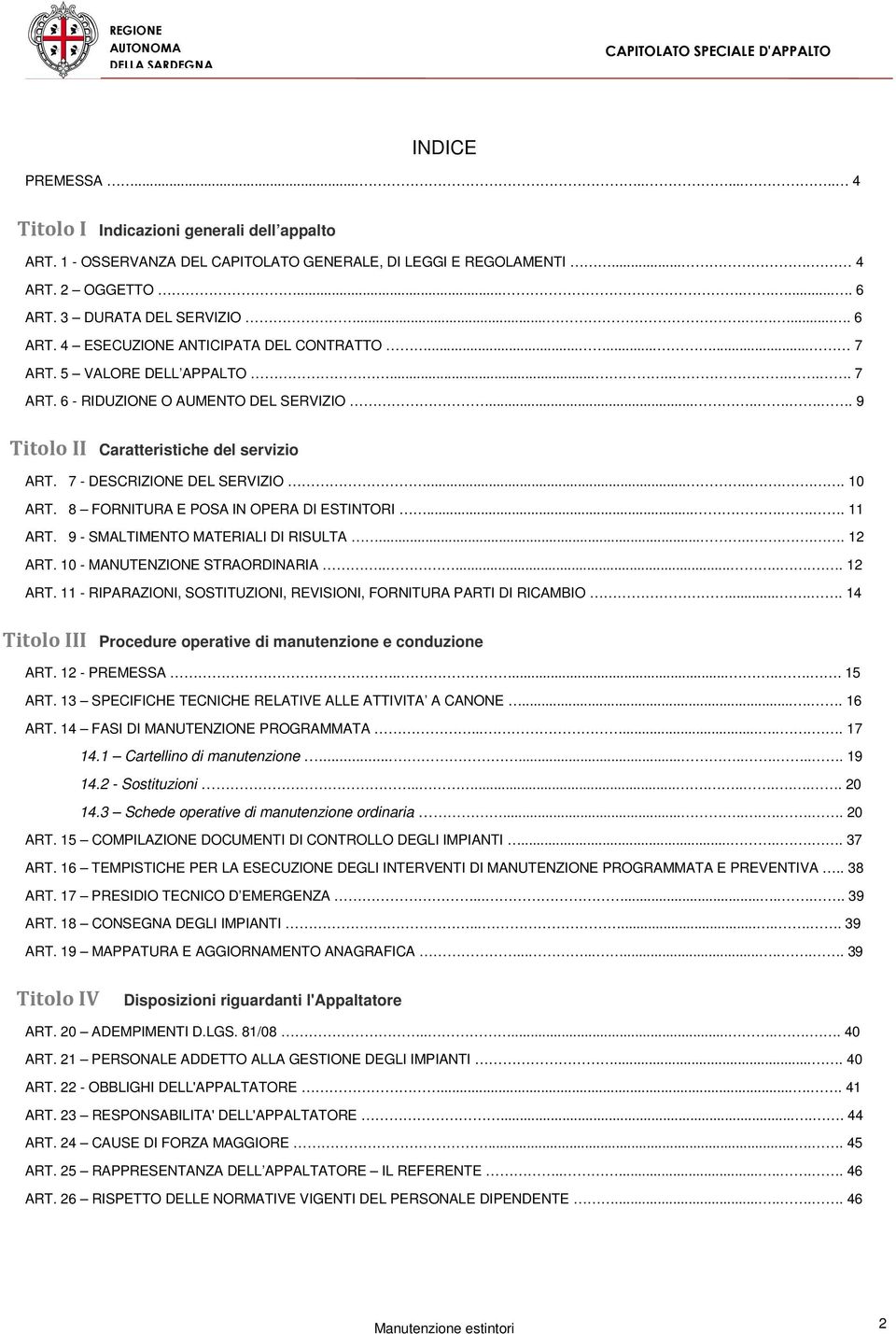 7 - DESCRIZIONE DEL SERVIZIO........ 10 ART. 8 FORNITURA E POSA IN OPERA DI ESTINTORI...... 11 ART. 9 - SMALTIMENTO MATERIALI DI RISULTA........ 12 ART.